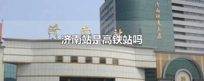 ​济南站是高铁站吗